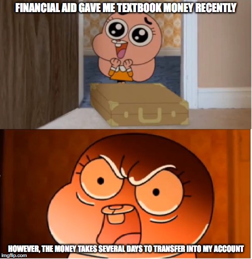 Pell Textbook Money | FINANCIAL AID GAVE ME TEXTBOOK MONEY RECENTLY; HOWEVER, THE MONEY TAKES SEVERAL DAYS TO TRANSFER INTO MY ACCOUNT | image tagged in gumball - anais false hope meme | made w/ Imgflip meme maker