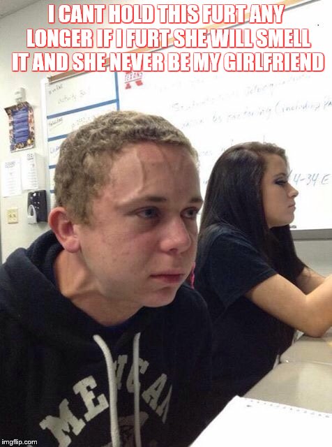 Straining kid | I CANT HOLD THIS FURT ANY LONGER IF I FURT SHE WILL SMELL IT AND SHE NEVER BE MY GIRLFRIEND | image tagged in straining kid | made w/ Imgflip meme maker