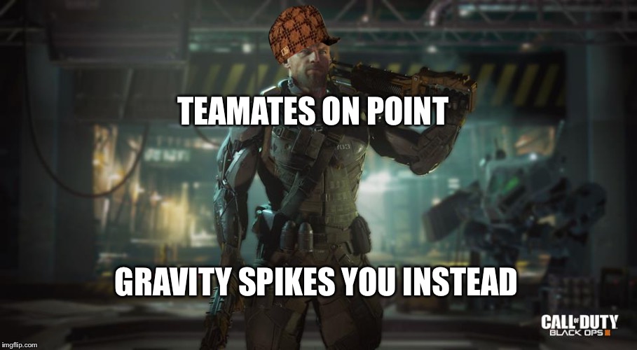 Come on and slam! | TEAMATES ON POINT; GRAVITY SPIKES YOU INSTEAD | image tagged in gravity spike,slam,call of duty,specialist,bo3 | made w/ Imgflip meme maker