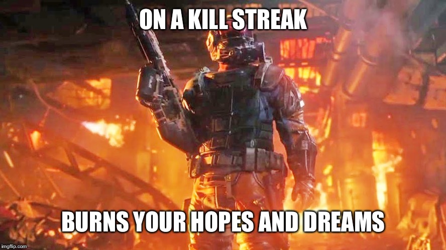Let it burn | ON A KILL STREAK; BURNS YOUR HOPES AND DREAMS | image tagged in firelord,call of duty,specialist,firebreak,too hot | made w/ Imgflip meme maker