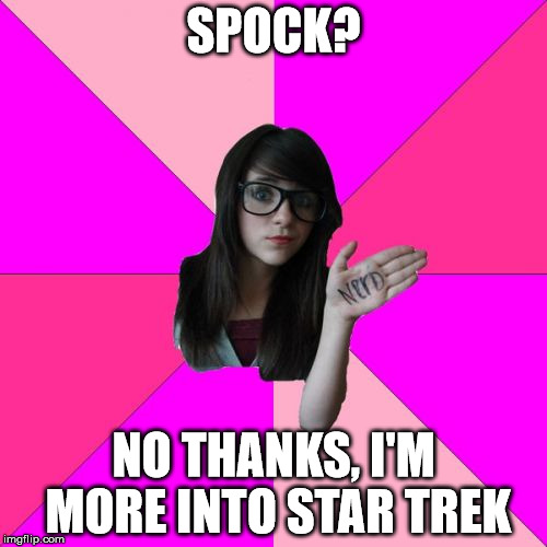Where has it gone? | SPOCK? NO THANKS, I'M MORE INTO STAR TREK | image tagged in memes,idiot nerd girl,star trek,spock | made w/ Imgflip meme maker