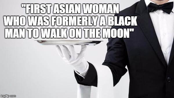 "FIRST ASIAN WOMAN WHO WAS FORMERLY A BLACK MAN TO WALK ON THE MOON" | made w/ Imgflip meme maker