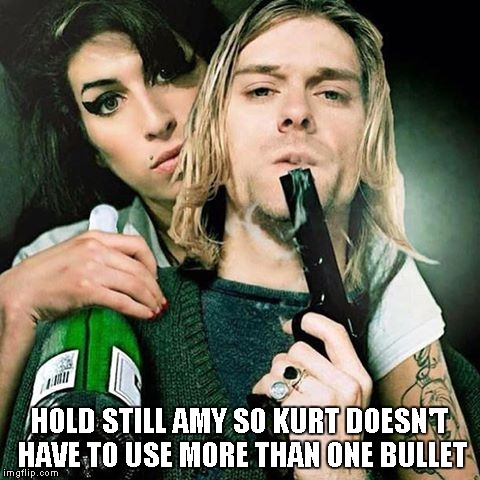 HOLD STILL AMY SO KURT DOESN'T HAVE TO USE MORE THAN ONE BULLET | image tagged in kurt cobain,amy winehouse | made w/ Imgflip meme maker