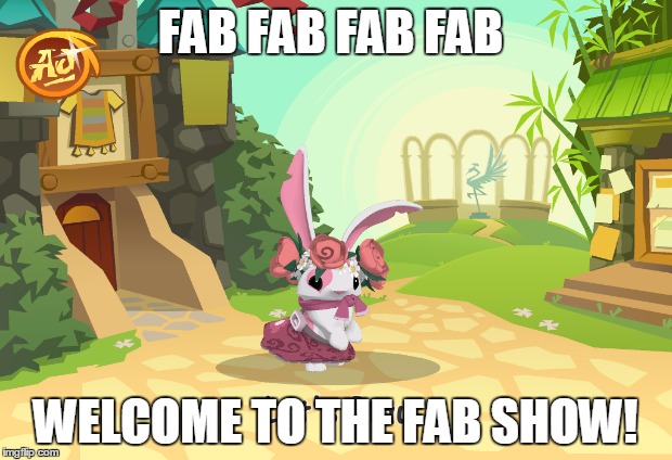 Fab Show  | FAB FAB FAB FAB; WELCOME TO THE FAB SHOW! | image tagged in animaljam,fabshow,fab | made w/ Imgflip meme maker
