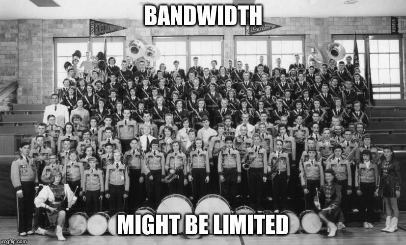 BANDWIDTH; MIGHT BE LIMITED | image tagged in bandwidth | made w/ Imgflip meme maker
