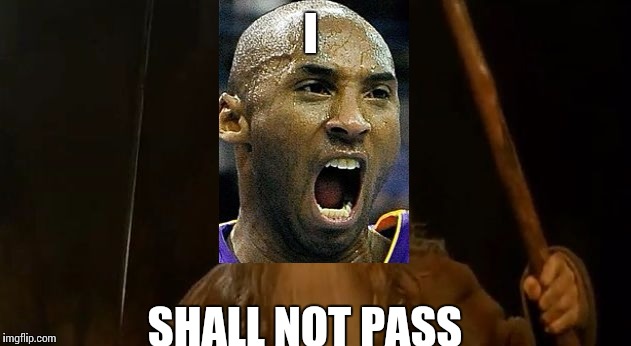 Kobe shall not pass | I; SHALL NOT PASS | image tagged in you shall not pass,kobe,kobe bryant | made w/ Imgflip meme maker