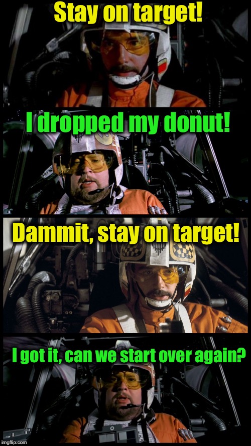 One reason there is no food allowed in the briefing room............... | Stay on target! I dropped my donut! Dammit, stay on target! I got it, can we start over again? | image tagged in star wars porkins,memes,funny memes,star wars | made w/ Imgflip meme maker