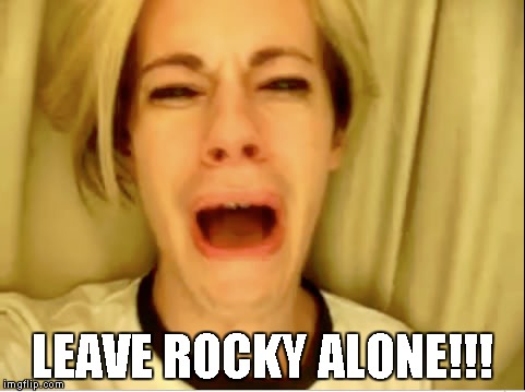 Leave Britney Alone | LEAVE ROCKY ALONE!!! | image tagged in leave britney alone | made w/ Imgflip meme maker