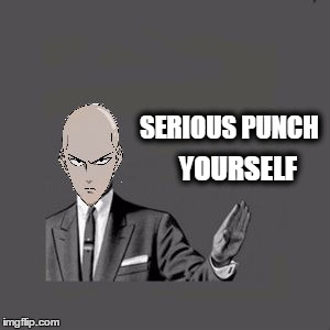 Serious Punch Youself | SERIOUS PUNCH; YOURSELF | image tagged in saitama,one punch man,kill yourself guy,serious,punch | made w/ Imgflip meme maker