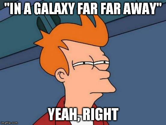 Futurama Fry Meme | "IN A GALAXY FAR FAR AWAY" YEAH, RIGHT | image tagged in memes,futurama fry | made w/ Imgflip meme maker