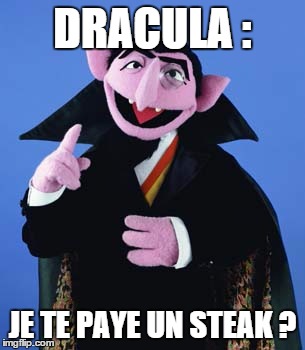 Count Dracula | DRACULA :; JE TE PAYE UN STEAK ? | image tagged in count dracula | made w/ Imgflip meme maker