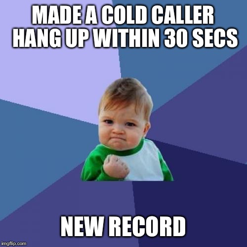 Success Kid | MADE A COLD CALLER HANG UP WITHIN 30 SECS; NEW RECORD | image tagged in memes,success kid | made w/ Imgflip meme maker