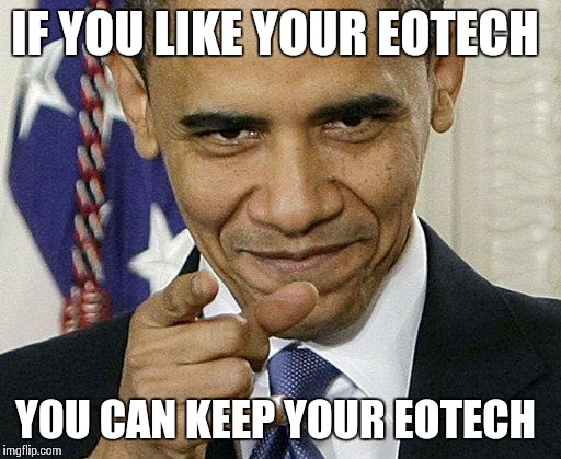 Obama Pointing | IF YOU LIKE YOUR EOTECH; YOU CAN KEEP YOUR EOTECH | image tagged in obama pointing | made w/ Imgflip meme maker