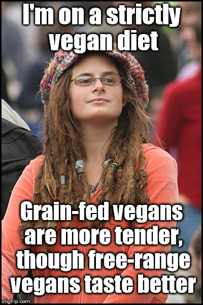 Going Vegan Can Be Tough | I'm on a strictly vegan diet; Grain-fed vegans are more tender, though free-range vegans taste better | image tagged in memes,college liberal,vegan,vegans,diet | made w/ Imgflip meme maker