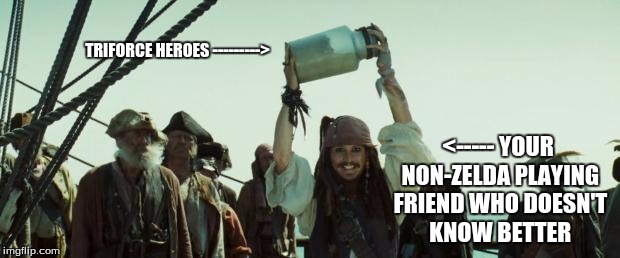 Jack Sparrow Jar of Dirt | TRIFORCE HEROES
--------->; <-----
YOUR NON-ZELDA PLAYING FRIEND WHO DOESN'T KNOW BETTER | image tagged in jack sparrow jar of dirt | made w/ Imgflip meme maker