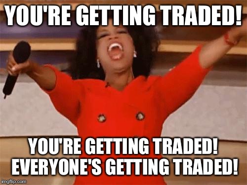 oprah | YOU'RE GETTING TRADED! YOU'RE GETTING TRADED! EVERYONE'S GETTING TRADED! | image tagged in oprah | made w/ Imgflip meme maker