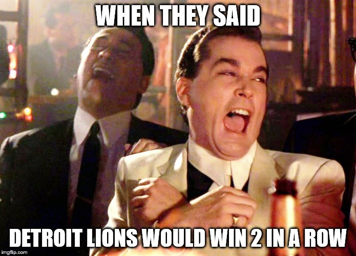 Good Fellas Hilarious | WHEN THEY SAID; DETROIT LIONS WOULD WIN 2 IN A ROW | image tagged in memes,good fellas hilarious | made w/ Imgflip meme maker