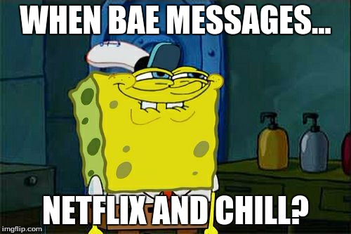 Don't You Squidward Meme | WHEN BAE MESSAGES... NETFLIX AND CHILL? | image tagged in memes,dont you squidward | made w/ Imgflip meme maker