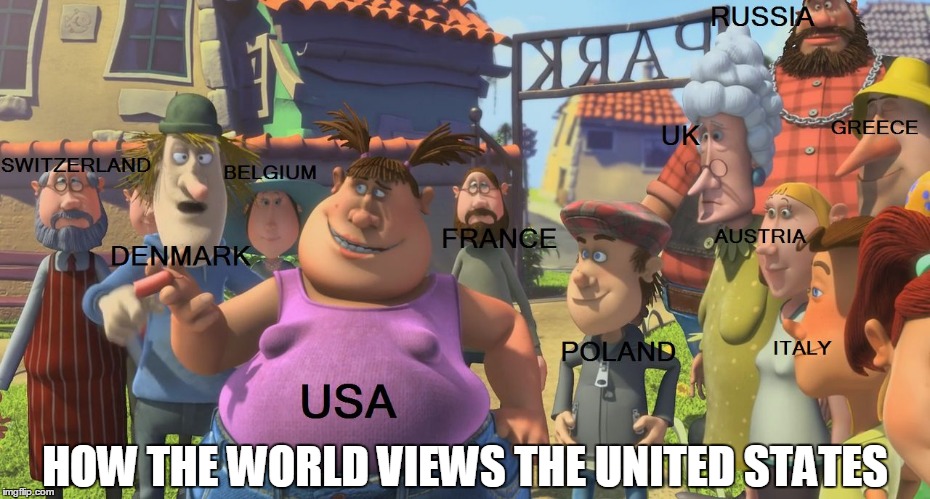 HOW THE WORLD VIEWS THE UNITED STATES | image tagged in usa,world,view,lol | made w/ Imgflip meme maker