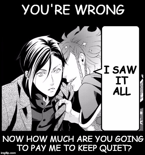 Rumors | YOU'RE WRONG I SAW IT ALL NOW HOW MUCH ARE YOU GOING TO PAY ME TO KEEP QUIET? | image tagged in rumors | made w/ Imgflip meme maker
