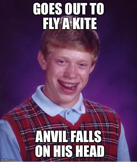 Let's go fly an anvil  | GOES OUT TO FLY A KITE; ANVIL FALLS ON HIS HEAD | image tagged in memes,bad luck brian | made w/ Imgflip meme maker