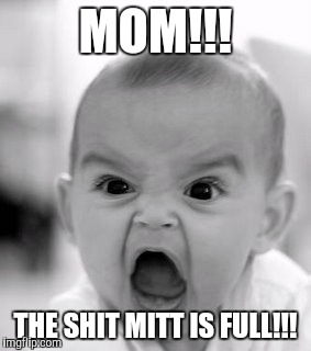 Angry Baby | MOM!!! THE SHIT MITT IS FULL!!! | image tagged in memes,angry baby | made w/ Imgflip meme maker