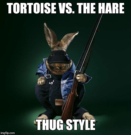 TORTOISE VS. THE HARE THUG STYLE | made w/ Imgflip meme maker