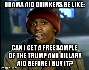 Y'all Got Any More Of That | OBAMA AID DRINKERS BE LIKE:; CAN I GET A FREE SAMPLE OF THE TRUMP AND HILLARY AID BEFORE I BUY IT? | image tagged in memes,yall got any more of | made w/ Imgflip meme maker