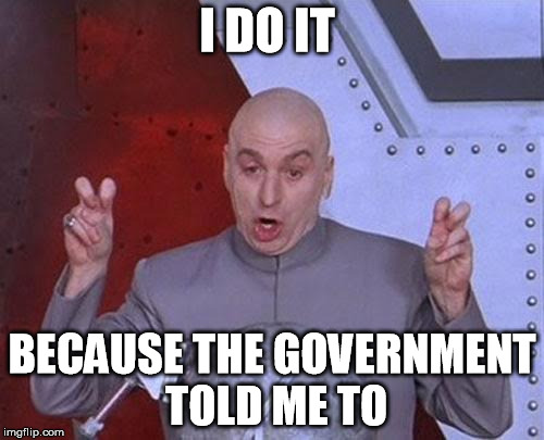 government | I DO IT; BECAUSE THE GOVERNMENT TOLD ME TO | image tagged in memes,dr evil laser,do it,government,told,me | made w/ Imgflip meme maker