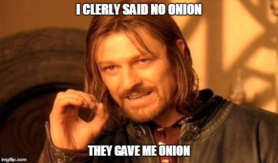 One Does Not Simply Meme | I CLERLY SAID NO ONION; THEY GAVE ME ONION | image tagged in memes,one does not simply | made w/ Imgflip meme maker