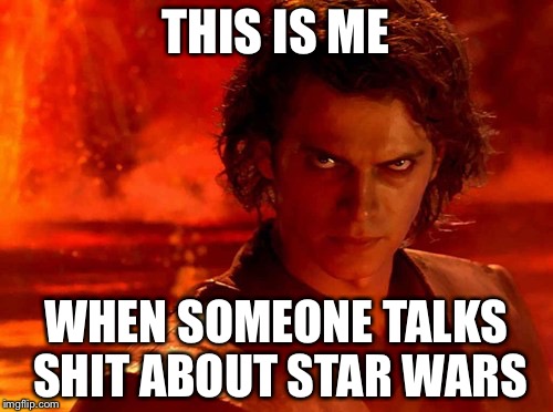 You Underestimate My Power | THIS IS ME; WHEN SOMEONE TALKS SHIT ABOUT STAR WARS | image tagged in memes,you underestimate my power | made w/ Imgflip meme maker