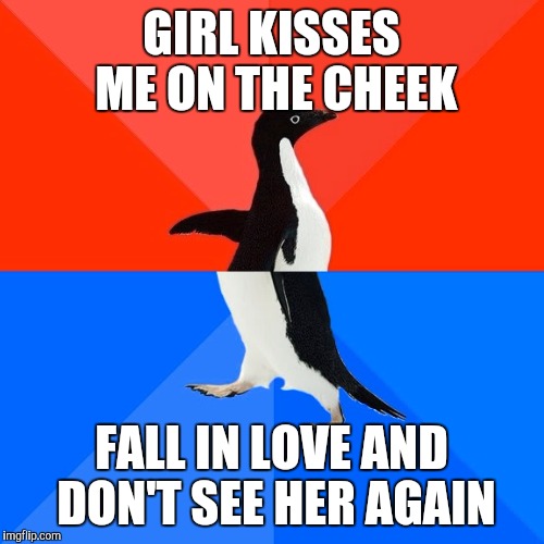 Socially Awesome Awkward Penguin Meme | GIRL KISSES ME ON THE CHEEK; FALL IN LOVE AND DON'T SEE HER AGAIN | image tagged in memes,socially awesome awkward penguin,AdviceAnimals | made w/ Imgflip meme maker