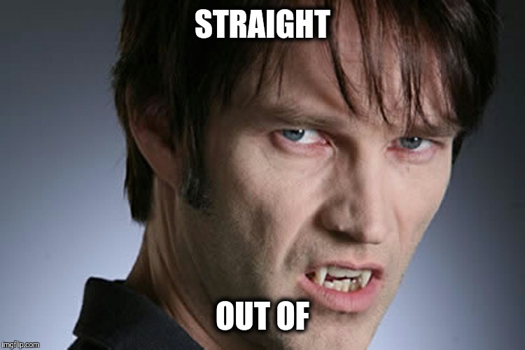 Straight out of compton | STRAIGHT; OUT OF | image tagged in vampire bill | made w/ Imgflip meme maker