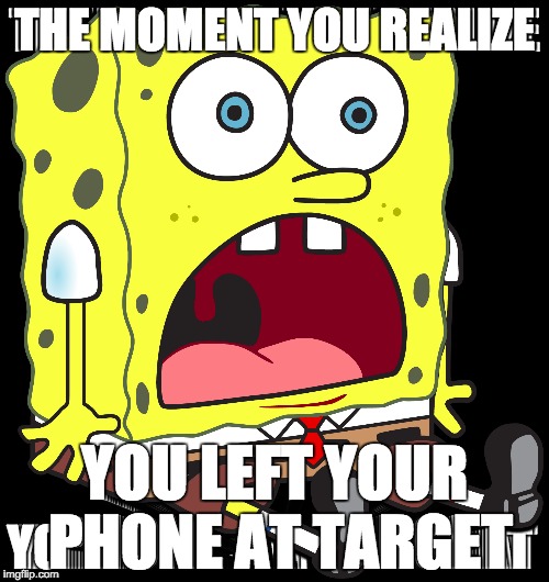 It happens to everyone | THE MOMENT YOU REALIZE; YOU LEFT YOUR PHONE AT TARGET | image tagged in imagination spongebob | made w/ Imgflip meme maker