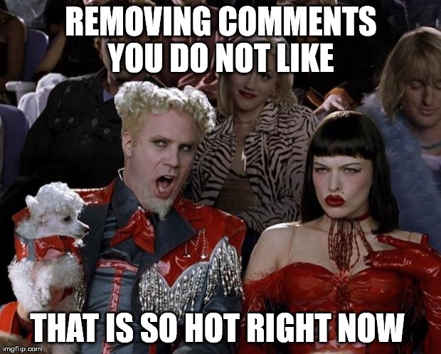 Mugatu So Hot Right Now Meme | REMOVING COMMENTS YOU DO NOT LIKE THAT IS SO HOT RIGHT NOW | image tagged in memes,mugatu so hot right now | made w/ Imgflip meme maker