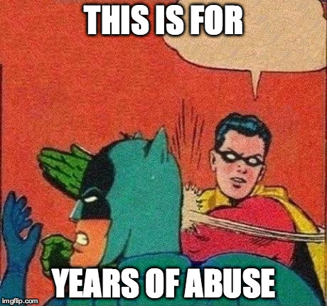 Robin Slaps Batman | THIS IS FOR; YEARS OF ABUSE | image tagged in robin slaps batman | made w/ Imgflip meme maker