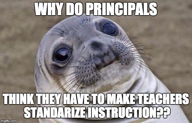 Awkward Moment Sealion | WHY DO PRINCIPALS; THINK THEY HAVE TO MAKE TEACHERS STANDARIZE INSTRUCTION?? | image tagged in memes,awkward moment sealion | made w/ Imgflip meme maker