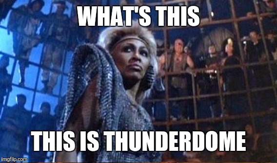 WHAT'S THIS THIS IS THUNDERDOME | made w/ Imgflip meme maker