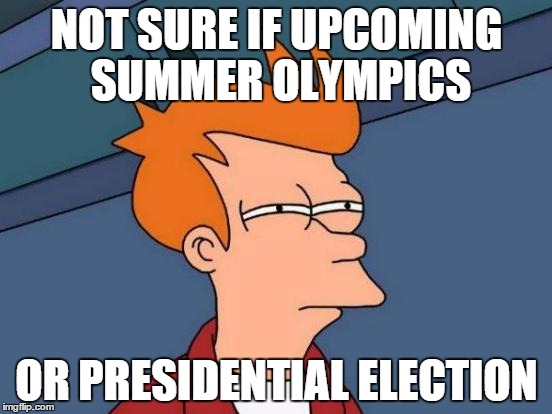 Extreme Competition: Leap Year Edition | NOT SURE IF UPCOMING SUMMER OLYMPICS; OR PRESIDENTIAL ELECTION | image tagged in memes,futurama fry,funny,presidential,leap year,olympics | made w/ Imgflip meme maker