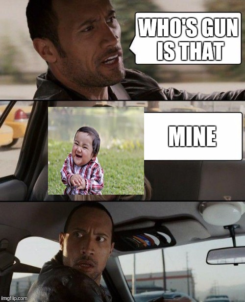 The Rock Driving Meme | WHO'S GUN IS THAT MINE | image tagged in memes,the rock driving | made w/ Imgflip meme maker