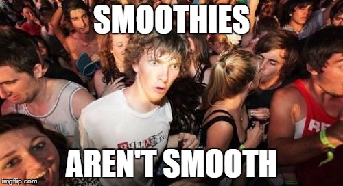 Sudden Clarity Clarence | SMOOTHIES; AREN'T SMOOTH | image tagged in memes,sudden clarity clarence | made w/ Imgflip meme maker