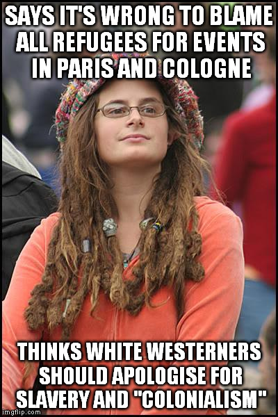 College Liberal Meme | SAYS IT'S WRONG TO BLAME ALL REFUGEES FOR EVENTS IN PARIS AND COLOGNE; THINKS WHITE WESTERNERS SHOULD APOLOGISE FOR SLAVERY AND "COLONIALISM" | image tagged in memes,college liberal | made w/ Imgflip meme maker