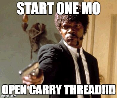 Say That Again I Dare You Meme | START ONE MO; OPEN CARRY THREAD!!!! | image tagged in memes,say that again i dare you | made w/ Imgflip meme maker