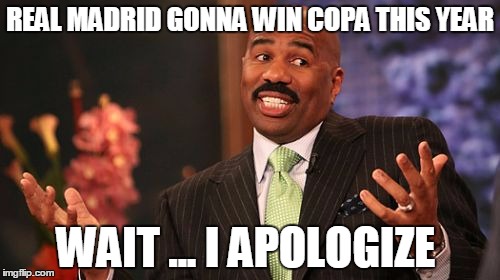 REAL MADRID GONNA WIN COPA THIS YEAR; WAIT ... I APOLOGIZE | image tagged in memes,steve harvey | made w/ Imgflip meme maker