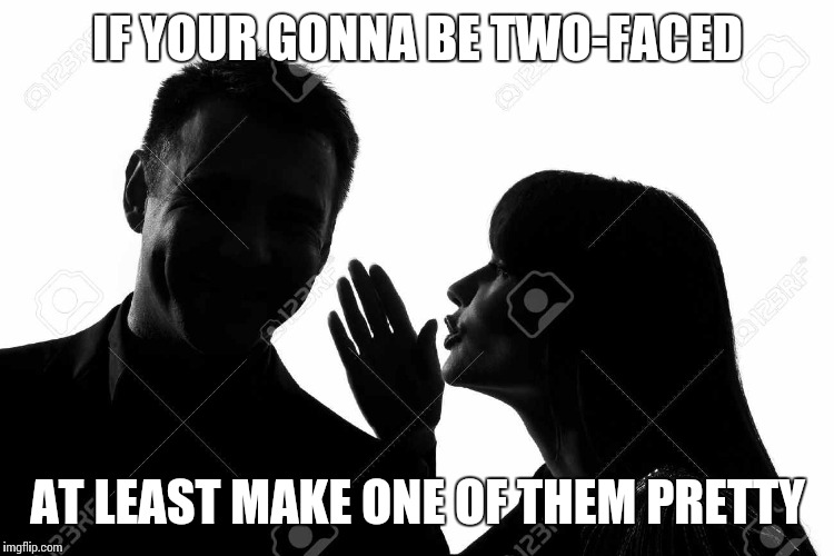 IF YOUR GONNA BE TWO-FACED; AT LEAST MAKE ONE OF THEM PRETTY | image tagged in two faced,back stabber,gossip,looks are deceiving,rumors | made w/ Imgflip meme maker