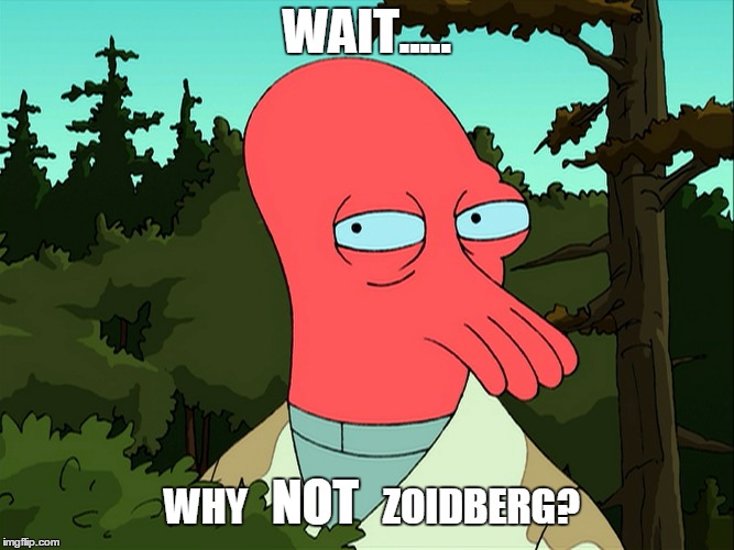 WAIT..... NOT; WHY                 ZOIDBERG? | image tagged in zoidberg | made w/ Imgflip meme maker