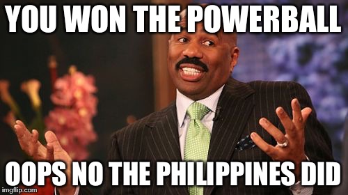 YOU WON THE POWERBALL; OOPS NO THE PHILIPPINES DID | image tagged in memes,steve harvey | made w/ Imgflip meme maker