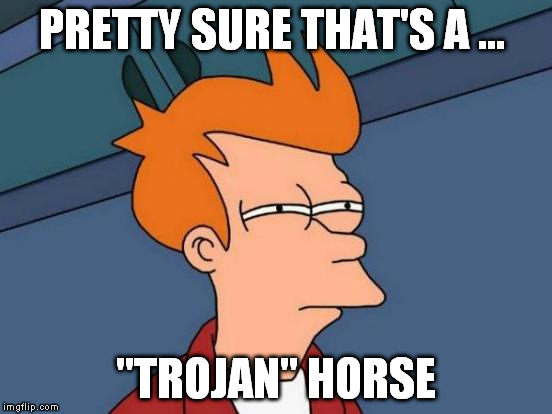 Futurama Fry Meme | PRETTY SURE THAT'S A ... "TROJAN" HORSE | image tagged in memes,futurama fry | made w/ Imgflip meme maker