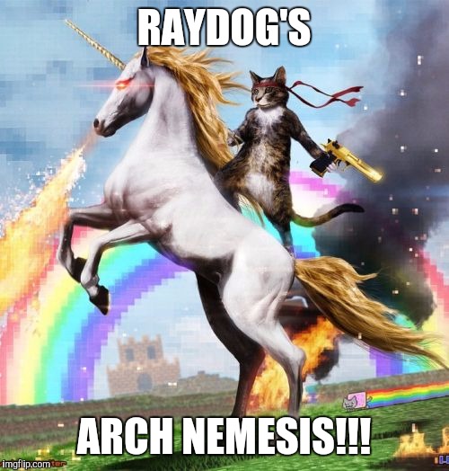 Welcome To The Internets Meme | RAYDOG'S; ARCH NEMESIS!!! | image tagged in memes,welcome to the internets | made w/ Imgflip meme maker