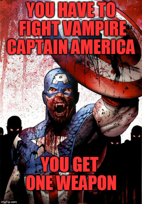 weapons in the comments section | YOU HAVE TO FIGHT VAMPIRE CAPTAIN AMERICA; YOU GET ONE WEAPON | image tagged in vampire captain america,captain america,vampire | made w/ Imgflip meme maker